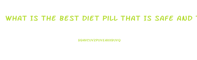 What Is The Best Diet Pill That Is Safe And That Does Actually Work