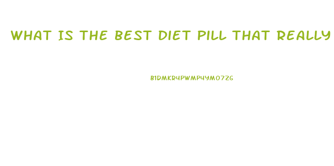 What Is The Best Diet Pill That Really Works