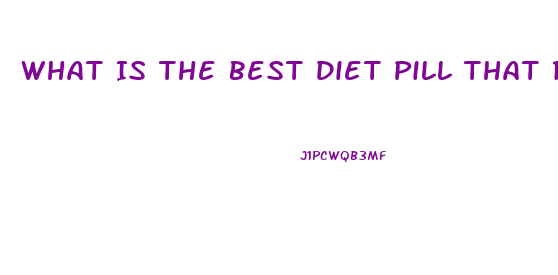 What Is The Best Diet Pill That Really Works