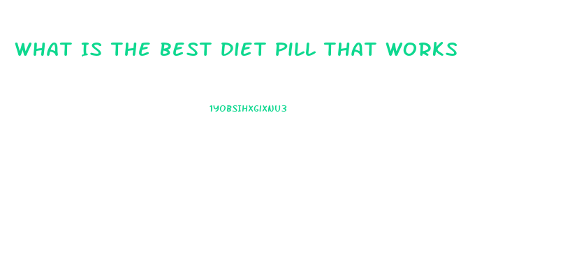 What Is The Best Diet Pill That Works