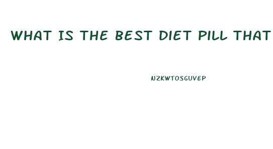 What Is The Best Diet Pill That Works Fast