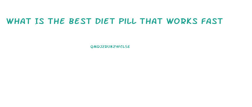 What Is The Best Diet Pill That Works Fast