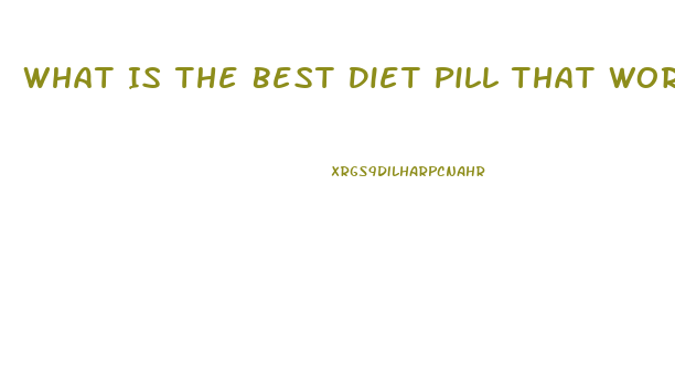 What Is The Best Diet Pill That Works Fast