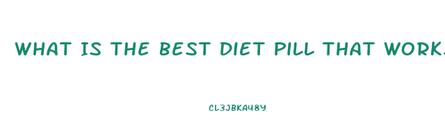 What Is The Best Diet Pill That Works Fast