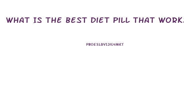 What Is The Best Diet Pill That Works Fast