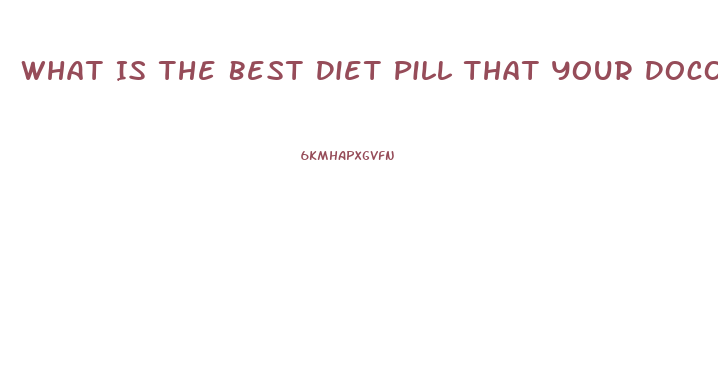 What Is The Best Diet Pill That Your Docotr Can Prescribe To You