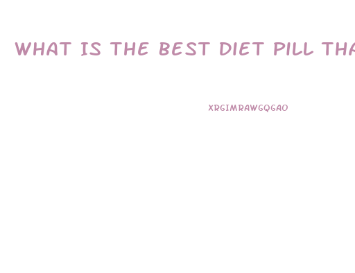 What Is The Best Diet Pill That Your Docotr Can Prescribe To You