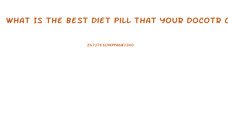 What Is The Best Diet Pill That Your Docotr Can Prescribe To You