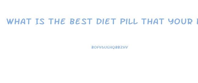 What Is The Best Diet Pill That Your Docotr Can Prescribe To You