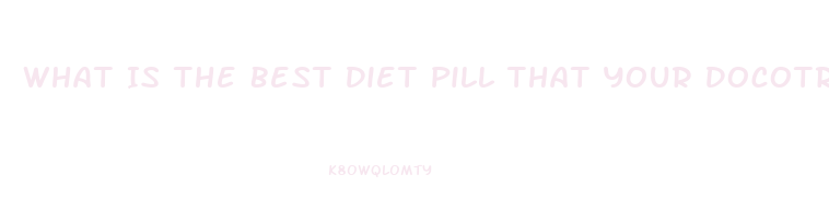 What Is The Best Diet Pill That Your Docotr Can Prescribe To You