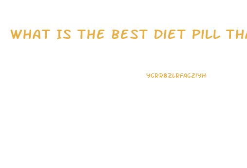 What Is The Best Diet Pill That Your Docotr Can Prescribe To You