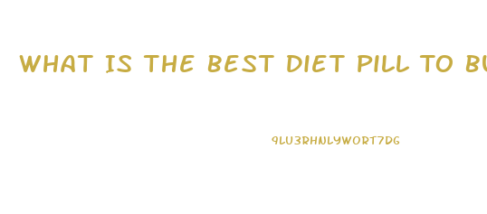 What Is The Best Diet Pill To Buy