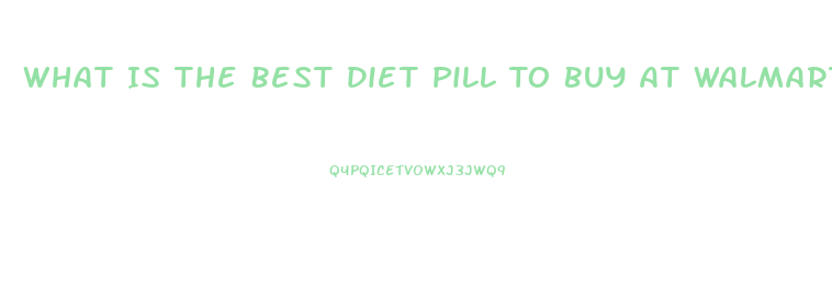 What Is The Best Diet Pill To Buy At Walmart