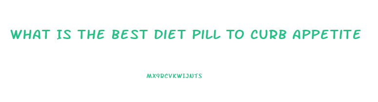 What Is The Best Diet Pill To Curb Appetite