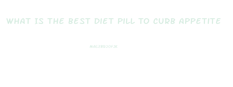 What Is The Best Diet Pill To Curb Appetite