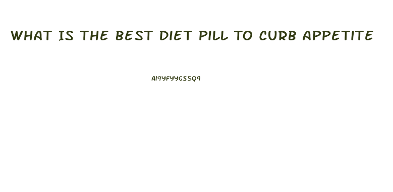 What Is The Best Diet Pill To Curb Appetite