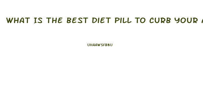 What Is The Best Diet Pill To Curb Your Appetite