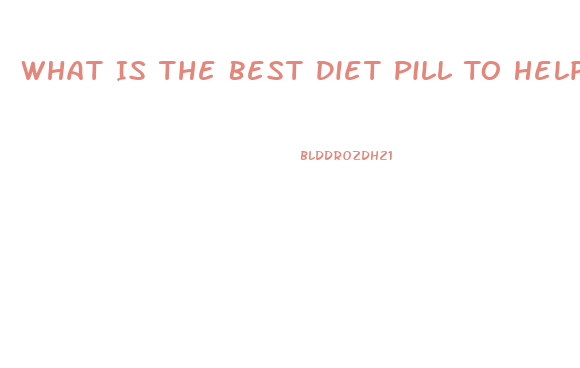 What Is The Best Diet Pill To Help Lose Weight