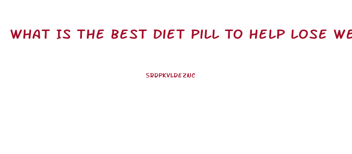 What Is The Best Diet Pill To Help Lose Weight Reviews