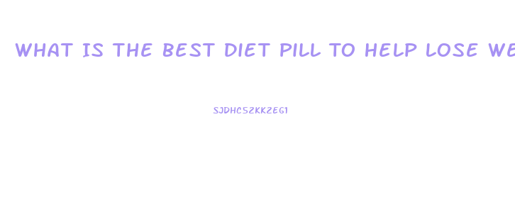 What Is The Best Diet Pill To Help Lose Weight Reviews