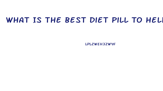 What Is The Best Diet Pill To Help Lose Weight Reviews