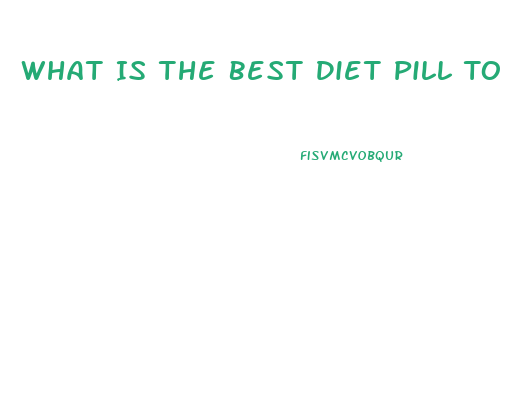 What Is The Best Diet Pill To Help Lose Weight