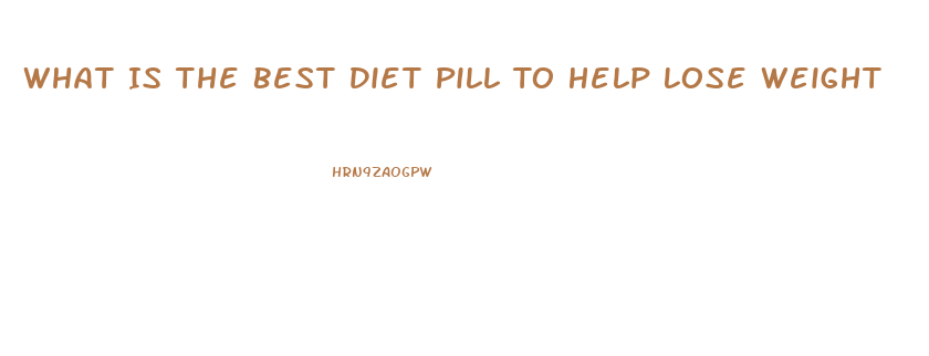 What Is The Best Diet Pill To Help Lose Weight