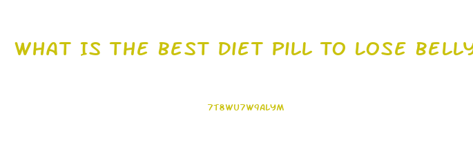 What Is The Best Diet Pill To Lose Belly Fat