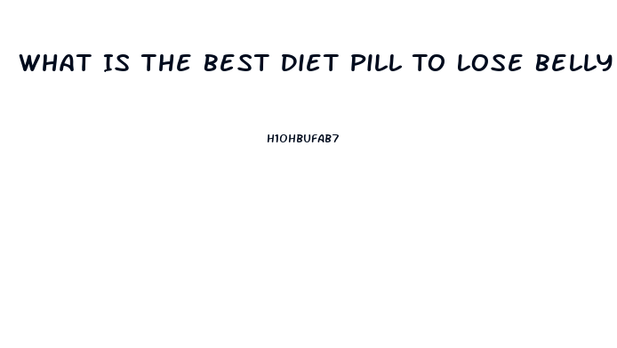 What Is The Best Diet Pill To Lose Belly Fat