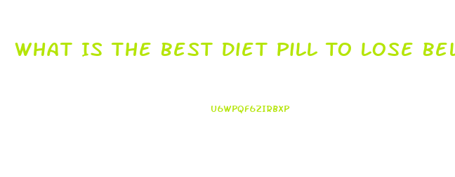 What Is The Best Diet Pill To Lose Belly Fat