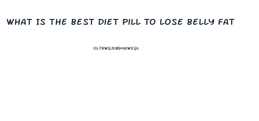 What Is The Best Diet Pill To Lose Belly Fat