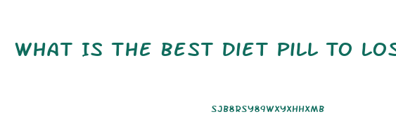 What Is The Best Diet Pill To Lose Belly Fat