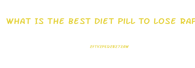 What Is The Best Diet Pill To Lose Rapid Weight Loss