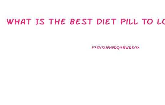 What Is The Best Diet Pill To Lose Rapid Weight Loss