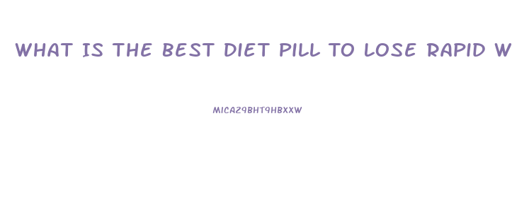 What Is The Best Diet Pill To Lose Rapid Weight Loss