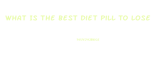 What Is The Best Diet Pill To Lose Weight