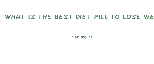 What Is The Best Diet Pill To Lose Weight Fast Over The Counter