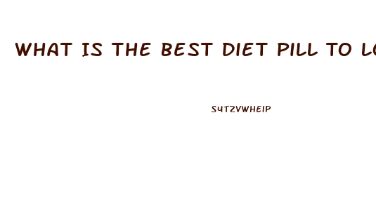 What Is The Best Diet Pill To Lose Weight Fast