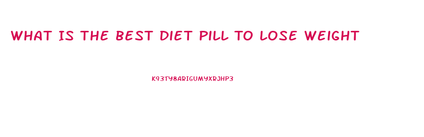 What Is The Best Diet Pill To Lose Weight