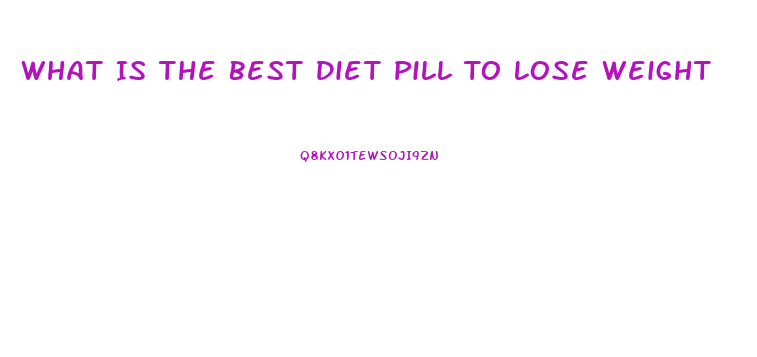 What Is The Best Diet Pill To Lose Weight