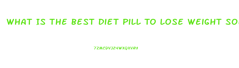 What Is The Best Diet Pill To Lose Weight Sold Over 4 Million Bottles