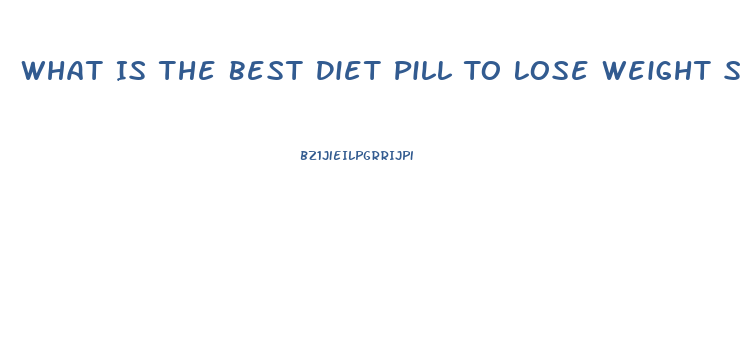 What Is The Best Diet Pill To Lose Weight Sold Over 4 Million Bottles