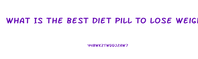 What Is The Best Diet Pill To Lose Weight Sold Over 4 Million Bottles