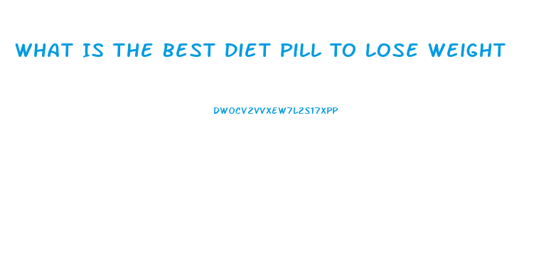 What Is The Best Diet Pill To Lose Weight