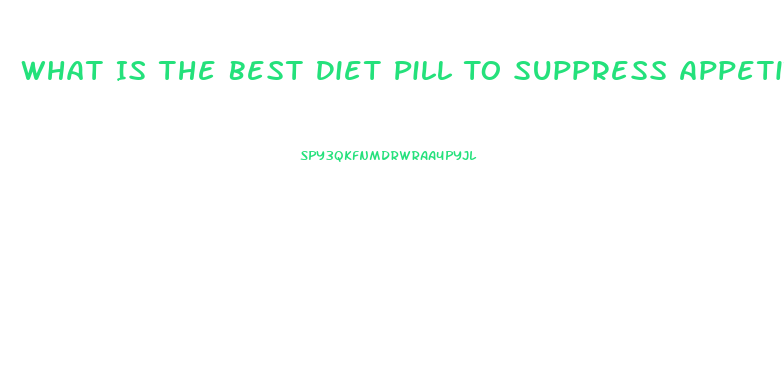 What Is The Best Diet Pill To Suppress Appetite