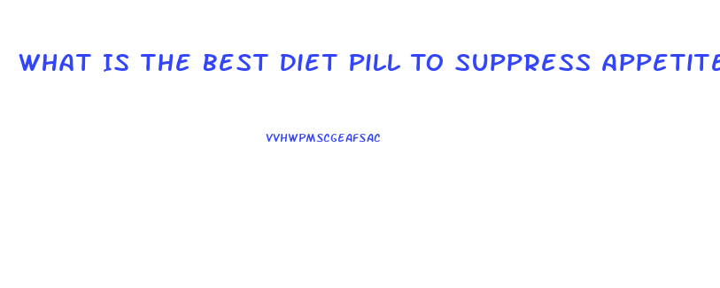 What Is The Best Diet Pill To Suppress Appetite