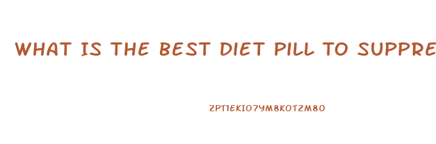 What Is The Best Diet Pill To Suppress Appetite