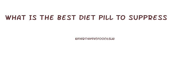 What Is The Best Diet Pill To Suppress Appetite