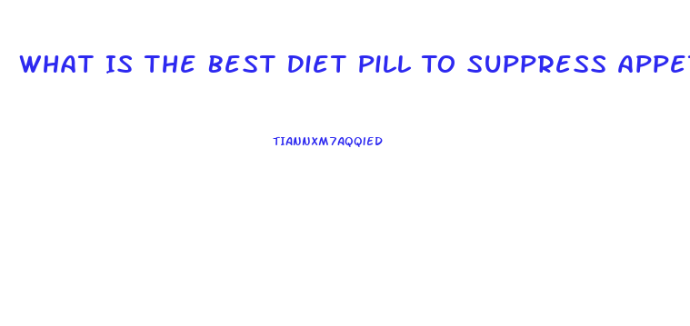 What Is The Best Diet Pill To Suppress Appetite