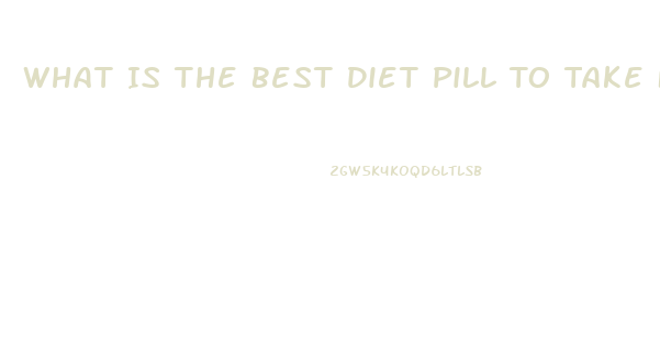 What Is The Best Diet Pill To Take For Women